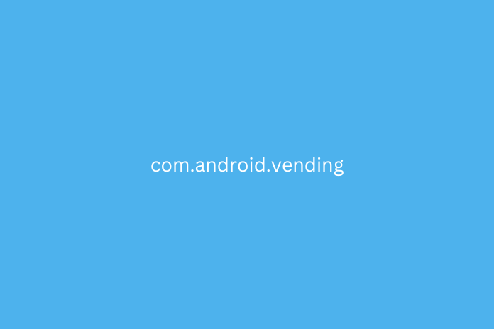 com.android.vending: What is it? Details and Troubleshoot
