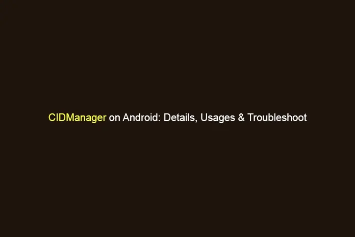 CID Manager On Android: Details, Usages, and Troubleshoot